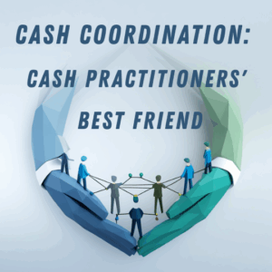 Cash Coordination: Cash Practitioners’ Best Friend