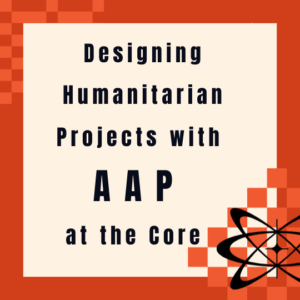 Designing Humanitarian Projects with AAP at the Core